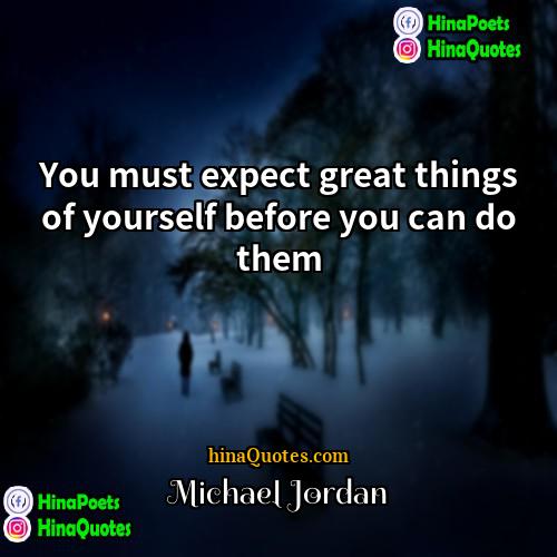 Michael Jordan Quotes | You must expect great things of yourself